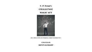 Grant's Challenge Magic Act by Devin Knight & Ulysses Frederick Grant