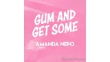 Gum And Get Some by Amanda Nepo Gum And Get Some by Amanda Nepo