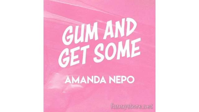 Gum And Get Some by Amanda Nepo