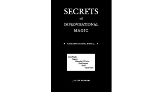 Secrets Of Improvisational Magic by Justin Higham Secrets Of Improvisational Magic by Justin Higham