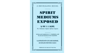 Spirit Mediums Exposed by S. S. Baldwin & F. C. Florence