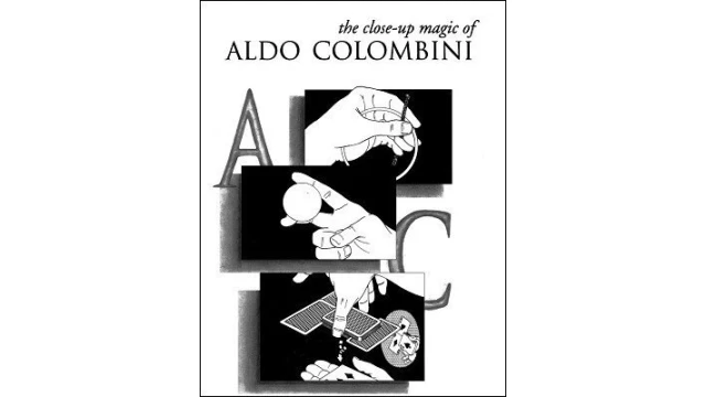 The Close-Up Magic Of Aldo Colombini by Aldo Colombini The Close-Up Magic Of Aldo Colombini by Aldo Colombini